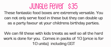 Jungle Fever $35. These fantastic food boxes are extremely versatile. You can not only serve food in these but they can double up as a party favour at your childrens birthday parties. 